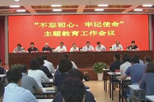 青岛有关部门和单位动员部署“不忘初心、牢记使命”主题教育